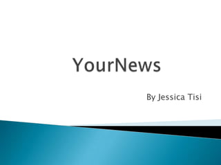 YourNews By Jessica Tisi 