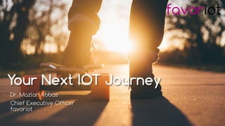 favoriot
Your Next IOT Journey
Dr. Mazlan Abbas
Chief Executive Officer
favoriot
 