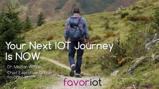 favoriot
Your Next IOT Journey
Is NOW
Dr. Mazlan Abbas
Chief Executive Officer
favoriot
 