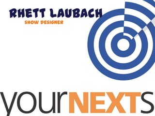 Rhett Laubach
     show designer




For a copy of this show…
rhett@yournextspeaker.com
 