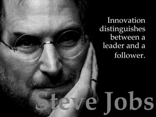 Innovation
     distinguishes
         between a
      leader and a
          follower.




Steve Jobs
 