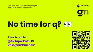 Your npm deps can see everything 👀
Here’s how we lock them down!
Reach out to:
@0xSuperKalo
kalo@ambire.com
No time for q? 👀
 