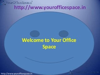 http://www.yourofficespace.in

Welcome to Your Office
Space

http://www.yourofficespace.in

 
