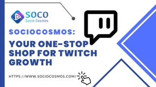 SOCIOCOSMOS:
YOUR ONE-STOP
SHOP FOR TWITCH
GROWTH
HTTPS://WWW.SOCIOCOSMOS.COM/
 