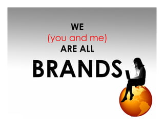 WE
 (you and me)
    ARE ALL

BRANDS
 