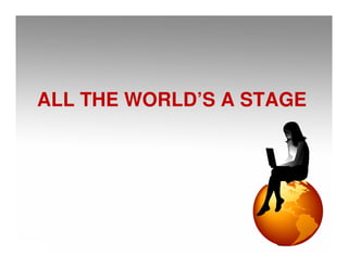 ALL THE WORLD’S A STAGE
 