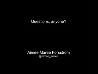 Questions, anyone? Aimee Maree Forsstrom @aimee_maree 