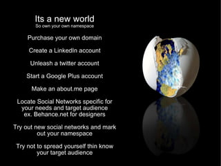 Its a new world So own your own namespace Purchase your own domain Create a LinkedIn account Unleash a twitter account Sta...