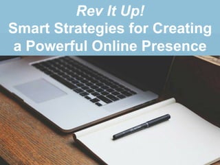 www.melissazavala.com
Rev It Up!
Smart Strategies for Creating
a Powerful Online Presence
 