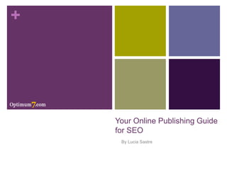 +




    Your Online Publishing Guide
    for SEO
     By Lucia Sastre
 