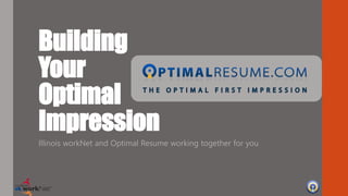 Building
Your
Optimal
Impression
Illinois workNet and Optimal Resume working together for you
 