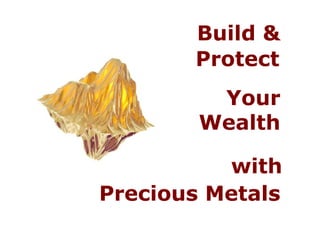 Precious
Metals
Build &
Protect
Your
Wealth

 