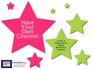 Have
 Your
 Own
Channel
            Create A
          Stellar Social
              Media
           Marketing
            Strategy
 