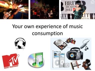 Your own experience of music consumption 