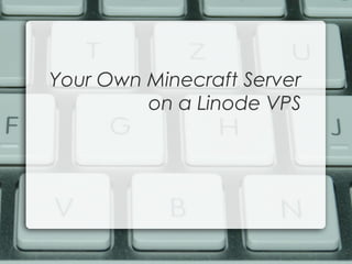 Your Own Minecraft Server
on a Linode VPS
 