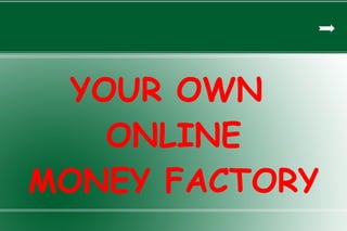 YOUR OWN  ONLINE MONEY FACTORY 