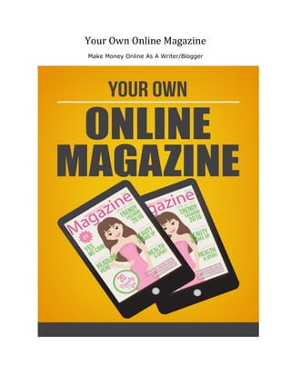 Your Own Online Magazine
Make Money Online As A Writer/Blogger
 