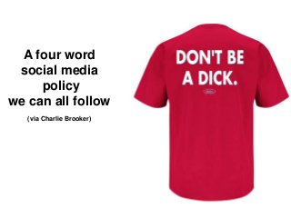 A four word
social media
policy
we can all follow
(via Charlie Brooker)

 