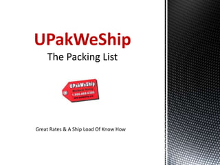 UPakWeShip
The Packing List
Great Rates & A Ship Load Of Know How
 
