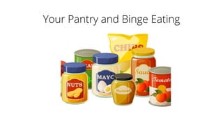 Your Pantry and Binge Eating
 
