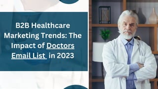 B2B Healthcare
Marketing Trends: The
Impact of Doctors
Email List in 2023
 