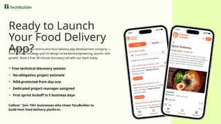 Ready to Launch
Your Food Delivery
App?
TecuBuilder is your end-to-end food delivery app development company —
from product strategy and UX design to backend engineering, launch, and
growth. Book a free 30-minute discovery call with our team today.
• Free technical discovery session
• No-obligation project estimate
• NDA-protected from day one
• Dedicated project manager assigned
• First sprint kickoff in 5 business days
Callout: "Join 150+ businesses who chose TecuBuilder to
build their food delivery platform.
 