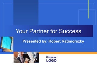 Company
LOGO
Your Partner for Success
Presented by: Robert Ratimorszky
 