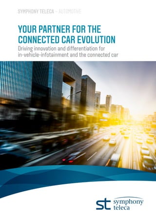 SYMPHONY TELECA – AUTOMOTIVE
YOUR PARTNER FOR THE
CONNECTED CAR EVOLUTION
Driving innovation and differentiation for
in-vehicle-infotainment and the connected car
 