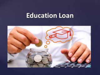 {
Education Loan
 