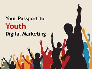 Your Passport to
Youth
Digital Marketing
 