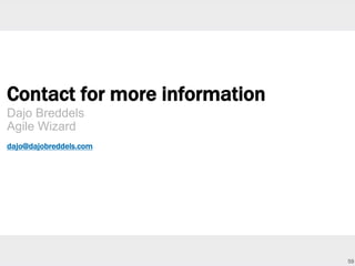 59 
Contact for more information 
Dajo Breddels 
Agile Wizard 
dajo@dajobreddels.com 
