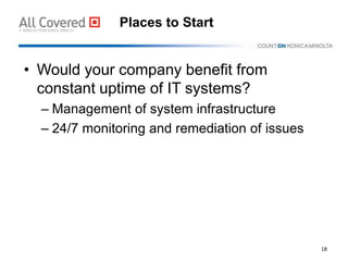 Places to Start
• Would your company benefit from
constant uptime of IT systems?
– Management of system infrastructure
– 2...