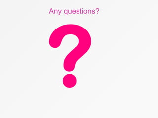 Any questions?
 
