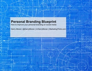 Personal Branding Blueprint 
How to improve your personal branding on social media 
Gerry Moran | @GerryMoran | in/GerryMoran | MarketingThink.com 
 