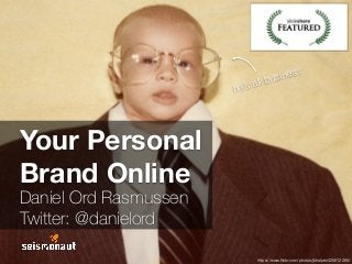 Your Personal
Brand Online
Daniel Ord Rasmussen
Twitter: @danielord
he’s all business
https://www.ﬂickr.com/photos/jbhalper/425612265/
 