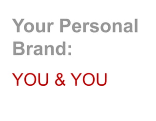 Your Personal
Brand:
YOU & YOU
 