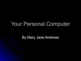 Your Personal Computer

    By Mary Jane Andrews
 
