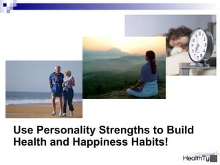 Use Personality Strengths to Build
Health and Happiness Habits!
 