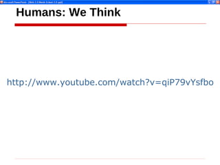 Humans: We Think http://www.youtube.com/watch?v=qiP79vYsfbo   
