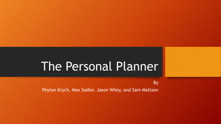 The Personal Planner
By
Peyton Krych, Max Sadler, Jason Wiley, and Sam Mattson
 