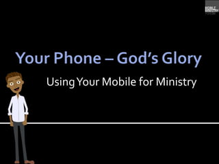 UsingYour Mobile for Ministry
 