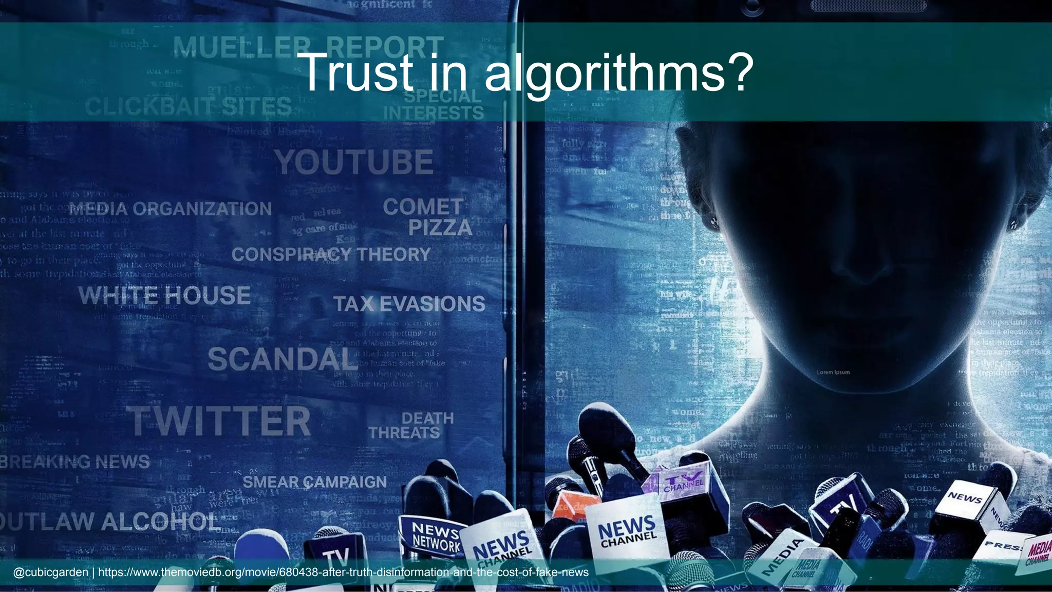 @cubicgarden | https://www.themoviedb.org/movie/680438-after-truth-disinformation-and-the-cost-of-fake-news
Trust in algorithms?
 