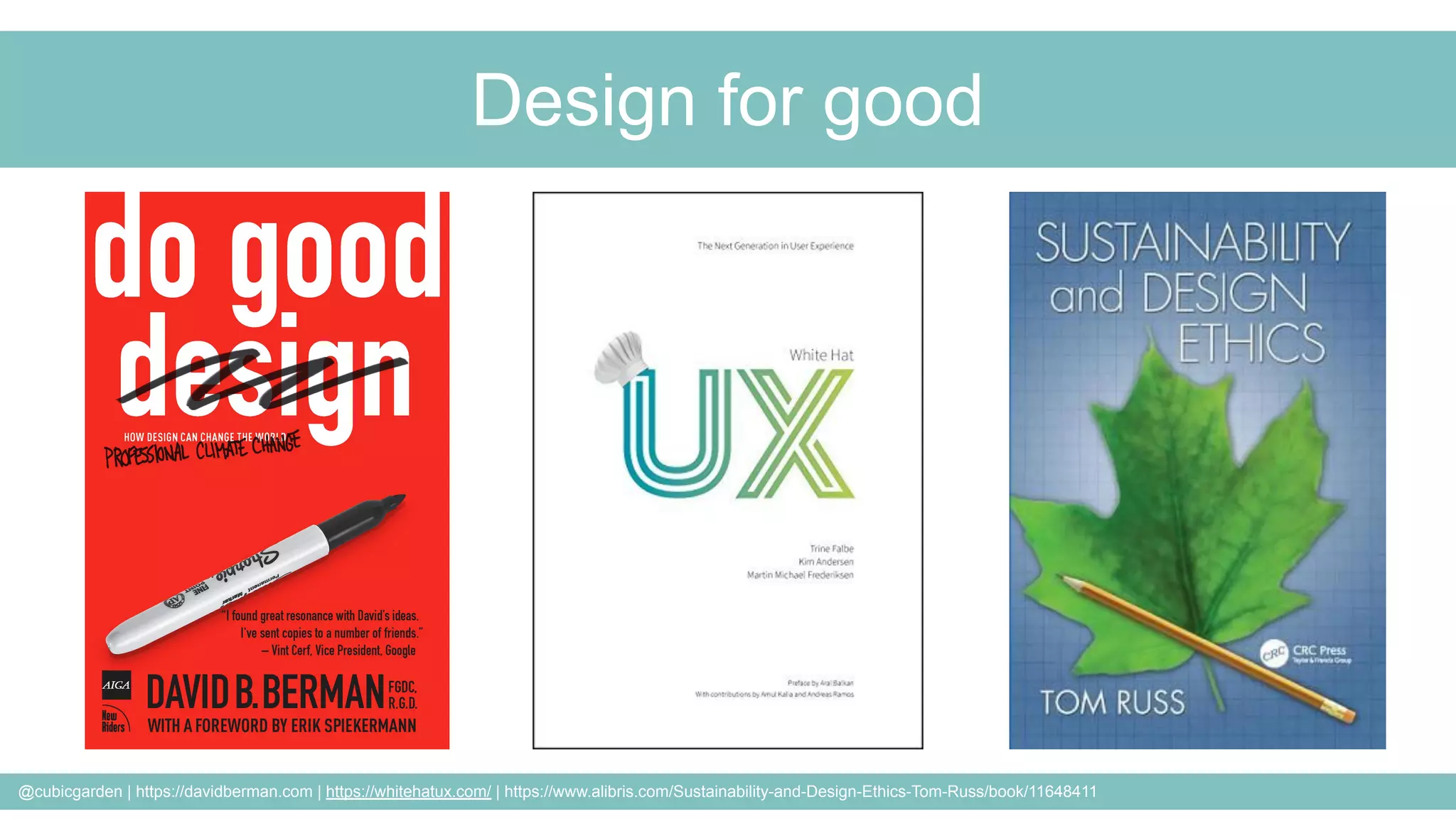 @cubicgarden | https://davidberman.com | https://whitehatux.com/ | https://www.alibris.com/Sustainability-and-Design-Ethics-Tom-Russ/book/11648411
Design for good
 