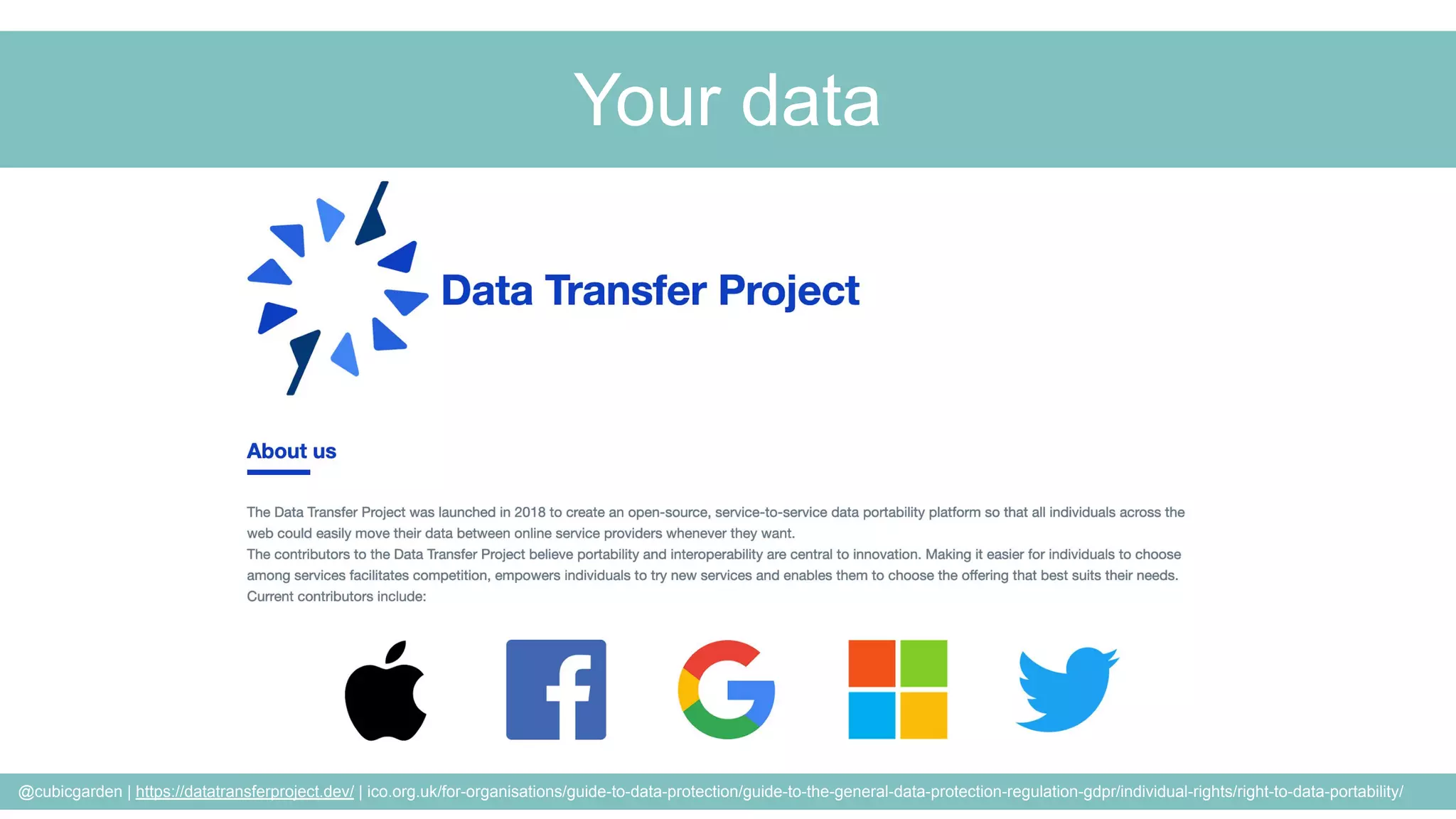 @cubicgarden | https://datatransferproject.dev/ | ico.org.uk/for-organisations/guide-to-data-protection/guide-to-the-general-data-protection-regulation-gdpr/individual-rights/right-to-data-portability/
Your data
 