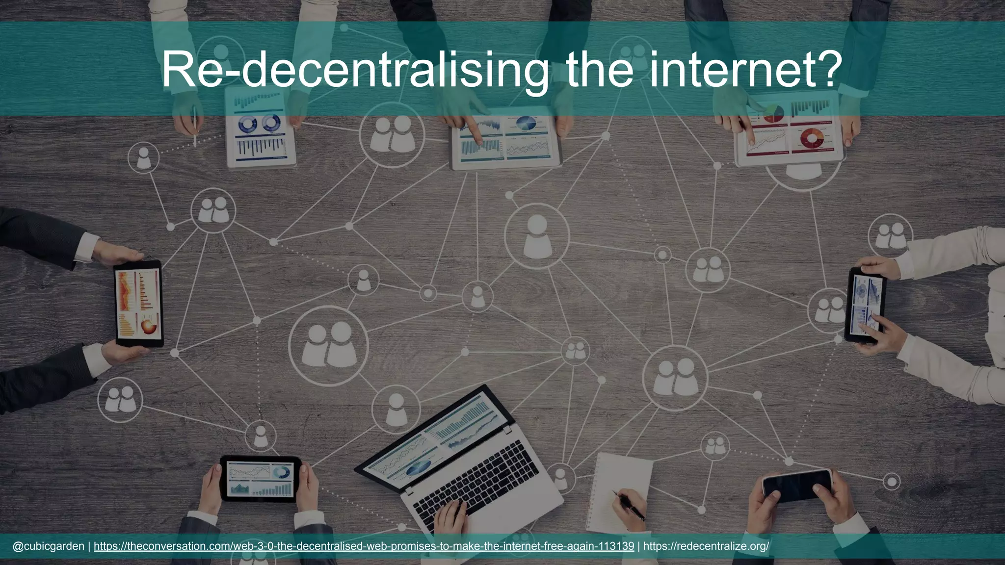 Re-decentralising the internet?
@cubicgarden | https://theconversation.com/web-3-0-the-decentralised-web-promises-to-make-the-internet-free-again-113139 | https://redecentralize.org/
 