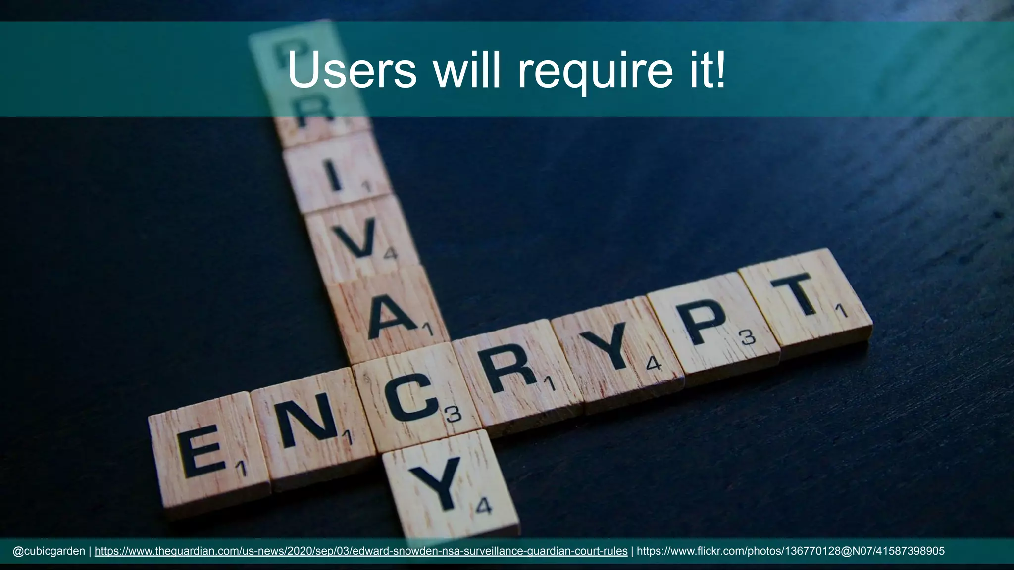Users will require it!
@cubicgarden | https://www.theguardian.com/us-news/2020/sep/03/edward-snowden-nsa-surveillance-guardian-court-rules | https://www.flickr.com/photos/136770128@N07/41587398905
 