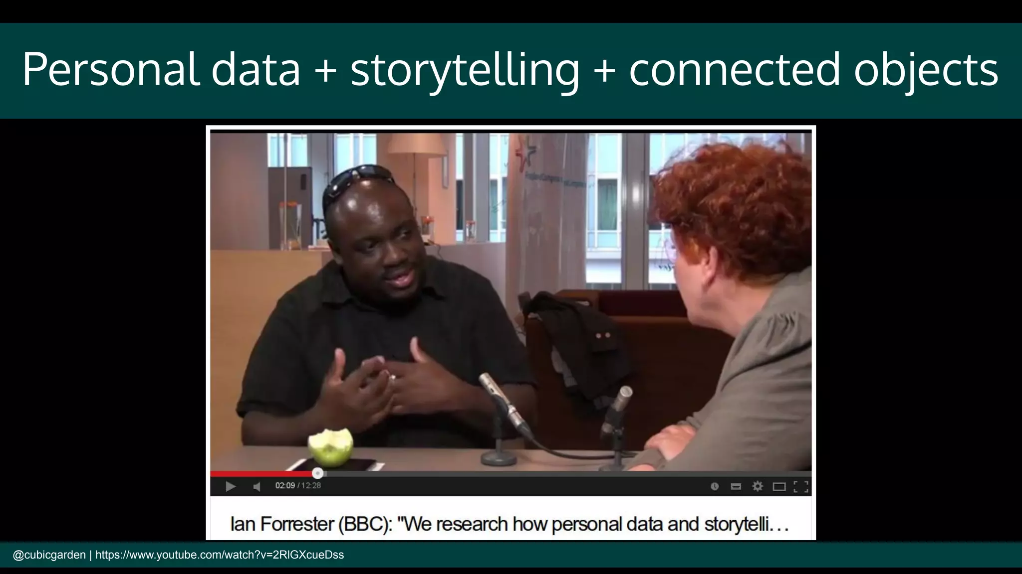 Personal data + storytelling + connected objects
@cubicgarden | https://www.youtube.com/watch?v=2RlGXcueDss
 