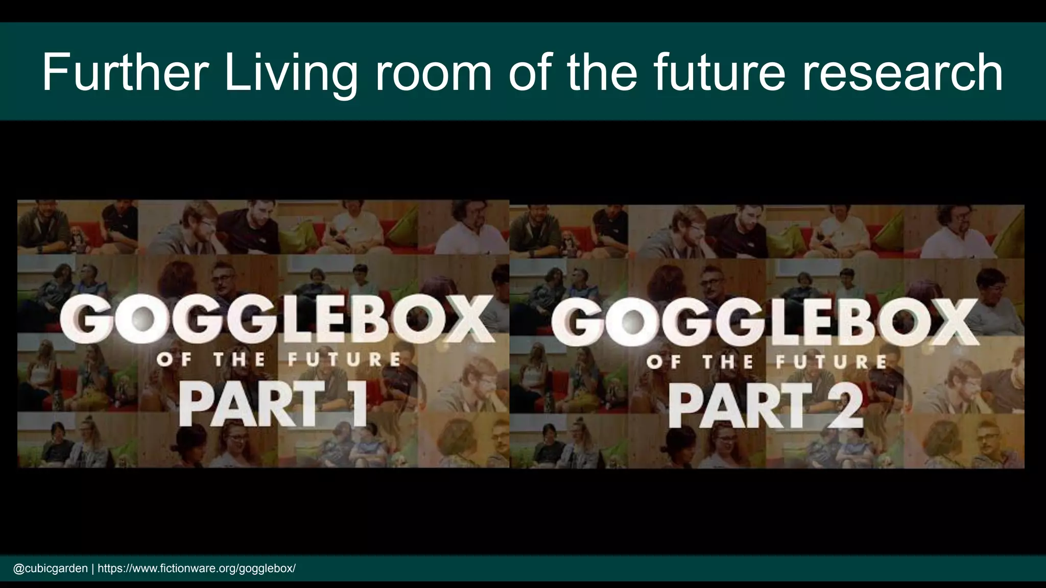 Further Living room of the future research
@cubicgarden | https://www.fictionware.org/gogglebox/
 