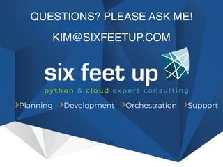Planning Development Orchestration Support
QUESTIONS? PLEASE ASK ME
!

KIM@SIXFEETUP.COM
40
 