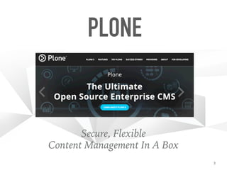 PLONE
Secure, Flexible


Content Management In A Box
3
 